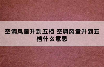 空调风量升到五档 空调风量升到五档什么意思